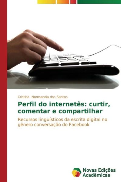 Cover for Cristina Normandia Dos Santos · Perfil Do Internetês: Curtir, Comentar E Compartilhar: Recursos Linguísticos Da Escrita Digital No Gênero Conversação Do Facebook (Paperback Book) [Portuguese edition] (2014)