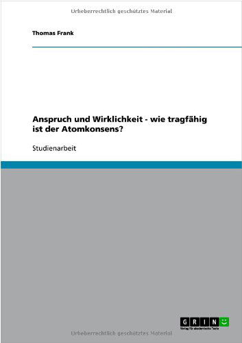 Cover for Thomas Frank · Anspruch und Wirklichkeit - wie tragfahig ist der Atomkonsens? (Paperback Book) [German edition] (2010)