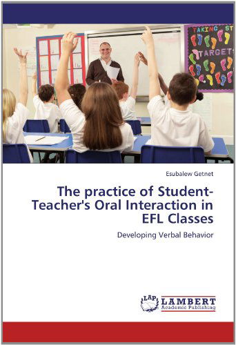 Cover for Esubalew Getnet · The Practice of Student-teacher's Oral Interaction in Efl Classes: Developing Verbal Behavior (Paperback Book) (2012)