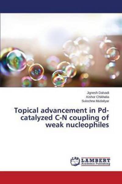 Topical Advancement in Pd-catalyzed C-n Coupling of Weak Nucleophiles - Dalvadi Jignesh - Bøger - LAP Lambert Academic Publishing - 9783659769498 - August 11, 2015