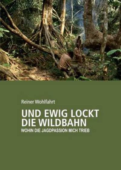 Cover for Wohlfahrt · Und ewig lockt die Wildbahn (Bok) (2017)