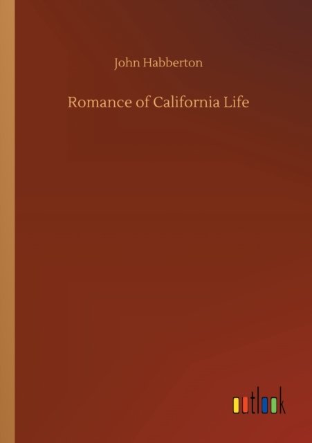 Romance of California Life - John Habberton - Libros - Outlook Verlag - 9783752307498 - 17 de julio de 2020
