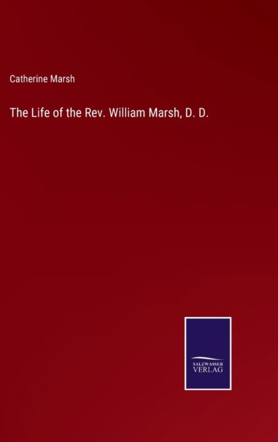 Cover for Catherine Marsh · The Life of the Rev. William Marsh, D. D. (Hardcover Book) (2021)