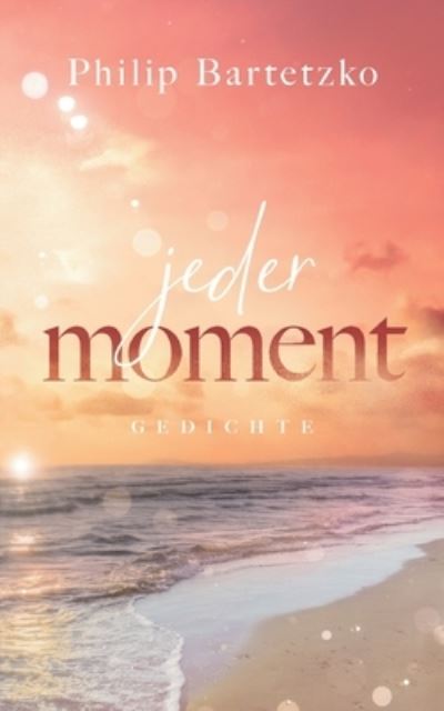 Jeder Moment - Philip Bartetzko - Books - BoD Books on Demand - 9783754345498 - May 7, 2023