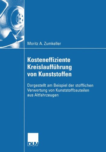 Cover for Moritz A Zumkeller · Kosteneffiziente Kreislauffuhrung Von Kunststoffen: Dargestellt Am Beispiel Der Stofflichen Verwertung Von Kunststoffbauteilen Aus Altfahrzeugen - Wirtschaftswissenschaften (Paperback Book) [2005 edition] (2005)