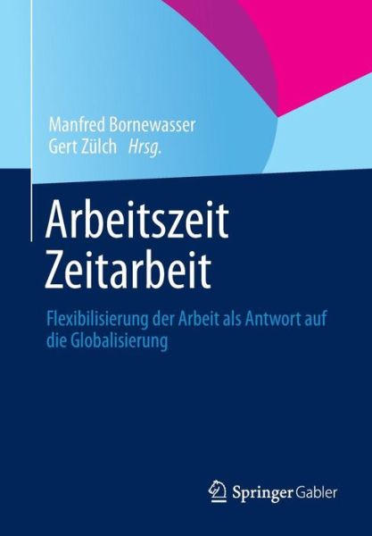 Cover for Manfred Bornewasser · Arbeitszeit - Zeitarbeit: Flexibilisierung Der Arbeit ALS Antwort Auf Die Globalisierung (Taschenbuch) [2012 edition] (2013)