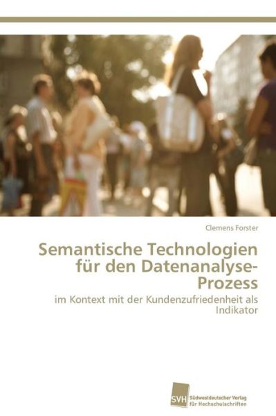 Cover for Clemens Forster · Semantische Technologien Für den Datenanalyse-prozess: Im Kontext Mit Der Kundenzufriedenheit Als Indikator (Paperback Book) [German edition] (2011)