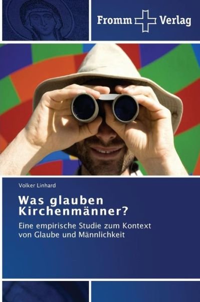Was Glauben Kirchenmänner?: Eine Empirische Studie Zum Kontext Von Glaube Und Männlichkeit - Volker Linhard - Libros - Fromm Verlag - 9783841605498 - 5 de diciembre de 2014