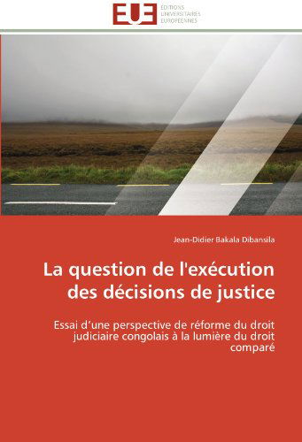 Cover for Jean-didier Bakala Dibansila · La Question De L'exécution Des Décisions De Justice: Essai D'une Perspective De Réforme Du Droit Judiciaire Congolais À La Lumière Du Droit Comparé (Paperback Book) [French edition] (2018)