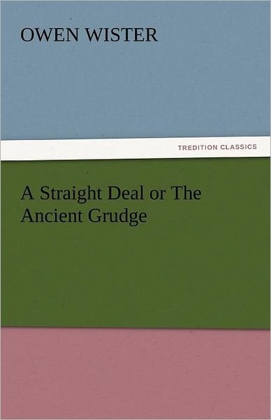 Cover for Owen Wister · A Straight Deal or the Ancient Grudge (Tredition Classics) (Taschenbuch) (2011)