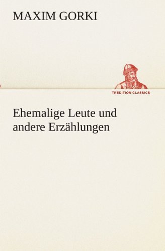 Cover for Maxim Gorki · Ehemalige Leute Und Andere Erzählungen (Tredition Classics) (German Edition) (Paperback Book) [German edition] (2012)