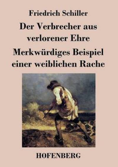 Der Verbrecher Aus Verlorener Ehre / Merkwurdiges Beispiel Einer Weiblichen Rache - Friedrich Schiller - Books - Hofenberg - 9783843036498 - April 13, 2016