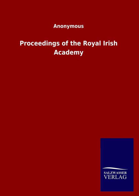 Proceedings of the Royal Irish Academy - Ohne Autor - Kirjat - Salzwasser-Verlag Gmbh - 9783846048498 - sunnuntai 12. huhtikuuta 2020