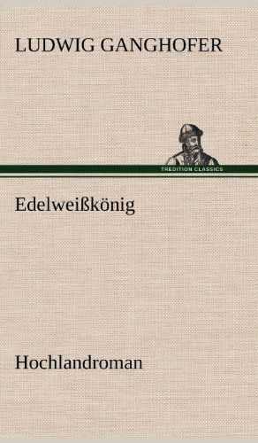 Cover for Ludwig Ganghofer · Edelweisskonig (Hardcover Book) [German edition] (2012)