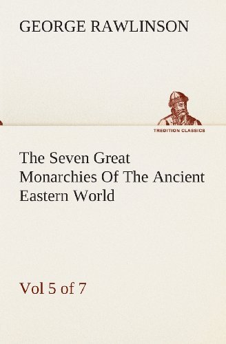 Cover for George Rawlinson · The Seven Great Monarchies of the Ancient Eastern World, Vol 5. (Of 7): Persia the History, Geography, and Antiquities of Chaldaea, Assyria, Babylon, ... Maps and Illustrations. (Tredition Classics) (Paperback Book) (2013)