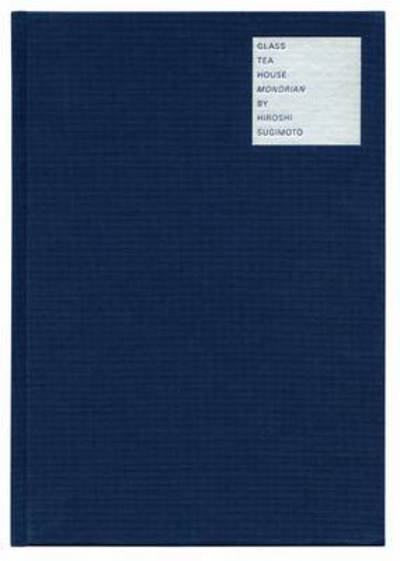Hiroshi Sugimoto: Glass Tea House 'Mondrian' - Pasquale Gagliardi - Bücher - Verlag der Buchhandlung Walther Konig - 9783863357498 - 11. Mai 2015