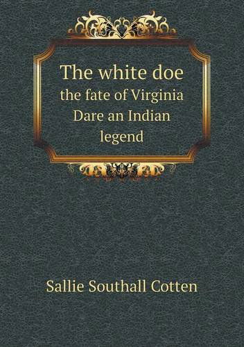 Cover for Sallie Southall Cotten · The White Doe the Fate of Virginia Dare an Indian Legend (Paperback Book) (2013)