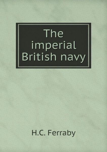 Cover for H C Ferraby · The Imperial British Navy (Pocketbok) (2015)