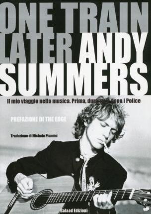 Cover for Andy Summers · One Train Later. Il Mio Viaggio In Musica. Prima, Durante E Dopo I Police (MERCH)