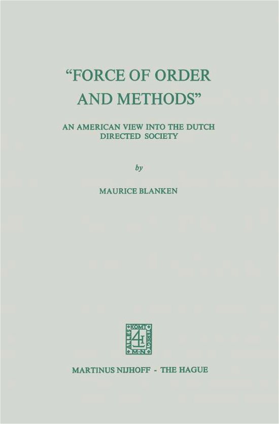 M. Blanken · "Force of Order and Methods ..." An American View into the Dutch Directed Society - Studies of Social Life (Pocketbok) [Softcover reprint of the original 1st ed. 1976 edition] (1976)