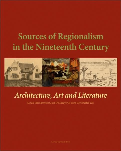 Cover for Sources of Regionalism in the Nineteenth Century: Architecture, Art, and Literature - KADOC Artes (Hardcover Book) (2008)