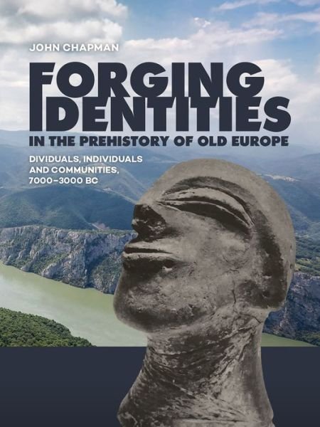 Cover for John Chapman · Forging Identities in the prehistory of Old Europe: Dividuals, individuals and communities, 7000-3000 BC (Hardcover Book) (2020)