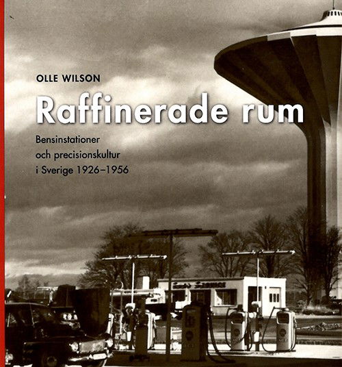 Cover for Olle Wilson · Nordiska Museets Samlingar: Raffinerade Rum : Bensinstationer Och Precisionskultur I Sverige 1926-1956 (Bok) (2012)