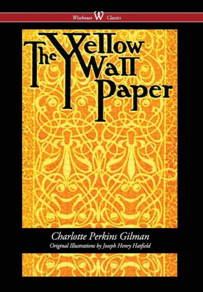 Cover for Charlotte Perkins Gilman · Yellow Wallpaper (Wisehouse Classics - First 1892 Edition, with the Original Illustrations by Joseph Henry Hatfield) (2016) (Hardcover Book) (2017)