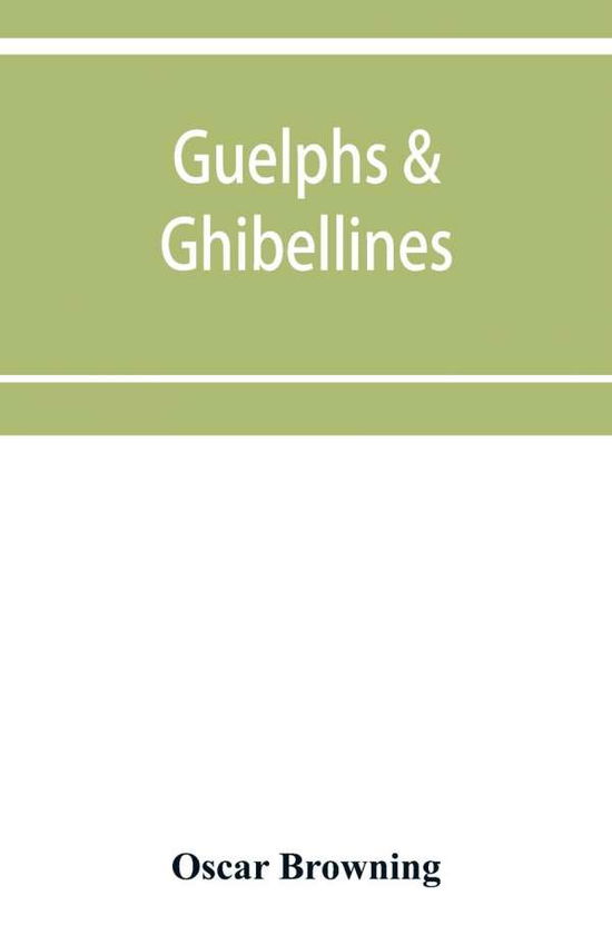 Cover for Oscar Browning · Guelphs &amp; Ghibellines: a short history of mediaeval Italy from 1250-1409 (Paperback Book) (2019)