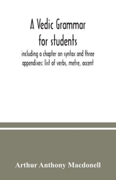 A Vedic grammar for students, including a chapter on syntax and three appendixes - Arthur Anthony Macdonell - Books - Alpha Editions - 9789354037498 - July 10, 2020