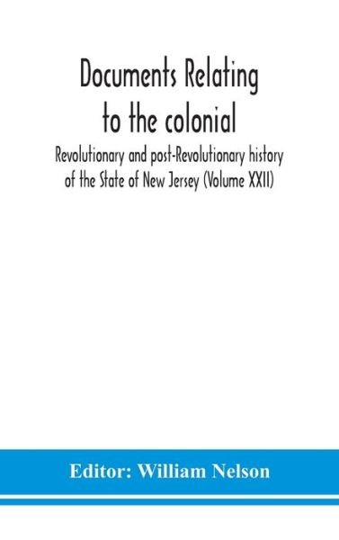 Cover for William Nelson · Documents relating to the colonial, Revolutionary and post-Revolutionary history of the State of New Jersey (Volume XXII) (Hardcover Book) (2020)