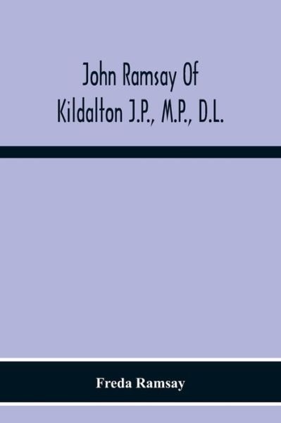 Cover for Freda Ramsay · John Ramsay Of Kildalton J.P., M.P., D.L.; Being An Account Of His Life In Islay And Including The Diary Of His Trip To Canada In 1870 (Taschenbuch) (2020)