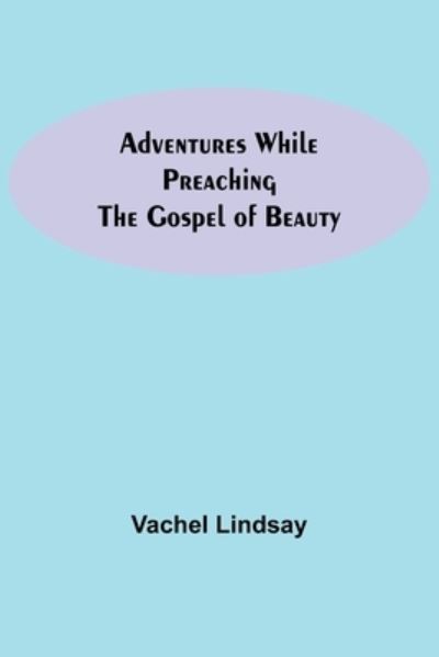 Cover for Vachel Lindsay · Adventures While Preaching The Gospel Of Beauty (Taschenbuch) (2021)