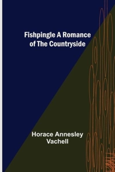 Fishpingle A Romance of the Countryside - Horace Annesley Vachell - Books - Alpha Edition - 9789356017498 - February 23, 2021