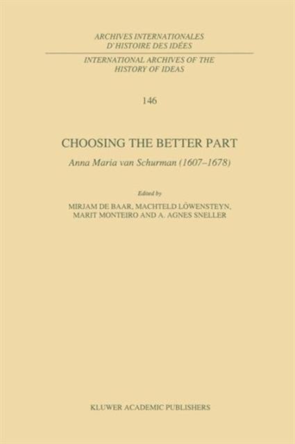 Cover for M P De Baar · Choosing the Better Part: Anna Maria van Schurman (1607-1678) - International Archives of the History of Ideas / Archives Internationales d'Histoire des Idees (Paperback Book) [Softcover reprint of the original 1st ed. 1996 edition] (2011)