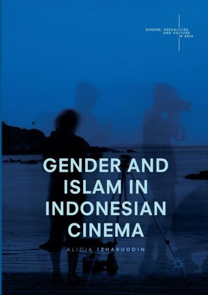 Cover for Alicia Izharuddin · Gender and Islam in Indonesian Cinema - Gender, Sexualities and Culture in Asia (Paperback Book) [Softcover reprint of the original 1st ed. 2017 edition] (2018)