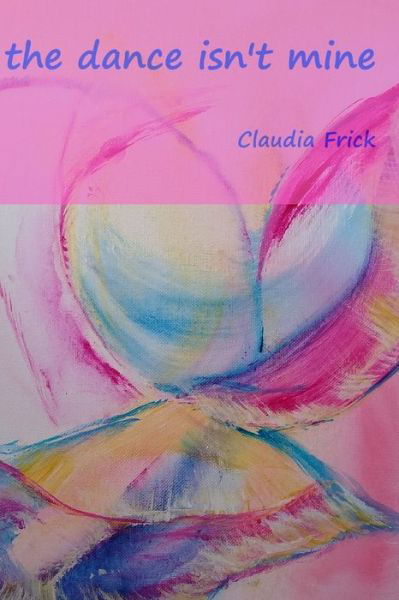 Claudia Frick · The dance isn't mine (Paperback Book) (2023)