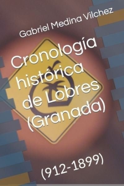 Cover for Medina Vilchez Gabriel Medina Vilchez · Cronologia historica de Lobres (Granada): (912-1899) (Paperback Book) (2022)