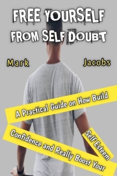 Cover for Mark Jacobs · Free Yourself from Self-Doubt: A Practical Guide on How to Build Confidence and Really Boost Your Self Esteem (Pocketbok) (2021)