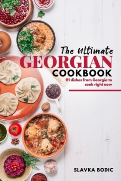 Cover for Slavka Bodic · The Ultimate Georgian Cookbook: 111 Dishes from Georgia To Cook Right Now (Taschenbuch) (2021)