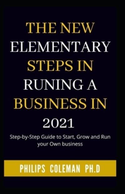 Cover for Philips Coleman Ph D · The New Elementary Steps in Runing a Business in 2021 (Paperback Book) (2021)