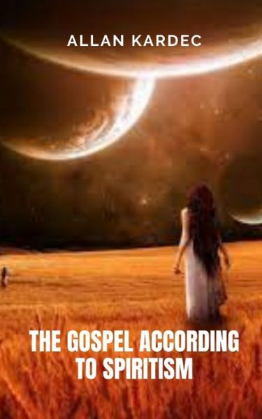 The gospel according to spiritism - Allan Kardec - Kirjat - Independently Published - 9798734796498 - torstai 8. huhtikuuta 2021