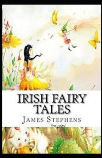 Irish Fairy Tales Illustrated - James Stephens - Książki - Independently Published - 9798738785498 - 15 kwietnia 2021