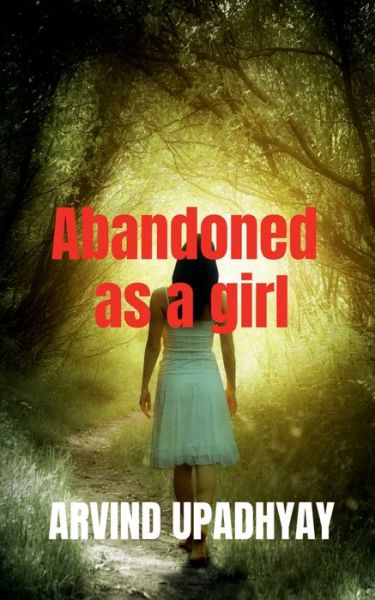 Abandoned as a girl - Arvind Upadhyay - Kirjat - Notion Press Media Pvt. Ltd - 9798887722498 - torstai 21. heinäkuuta 2022