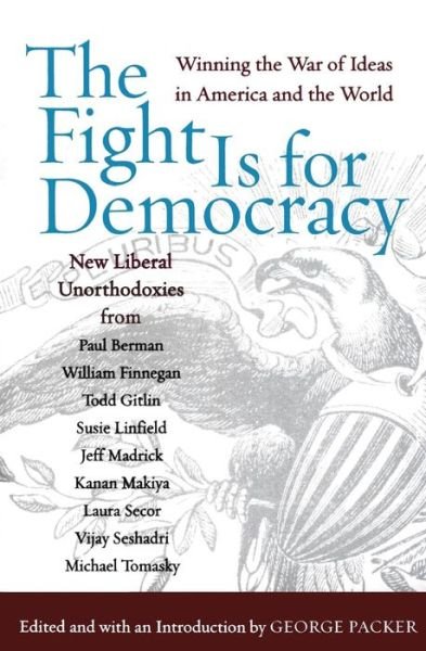 The Fight is for Democracy: Winning the War of Ideas in America and the World - George Packer - Bøker - Harper Perennial - 9780060532499 - 14. august 2003