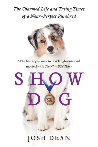 Cover for Josh Dean · Show Dog: The Charmed Life and Trying Times of a Near-Perfect Purebred (Paperback Book) (2020)