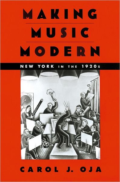 Cover for Oja, Carol J. (Margaret and David Bottoms Professor of Music and American Studies, Margaret and David Bottoms Professor of Music and American Studies, College of William and Mary) · Making Music Modern: New York in the 1920s (Hardcover bog) (2000)