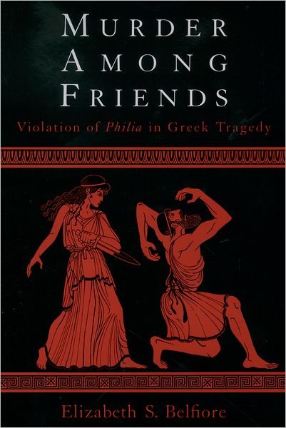 Cover for Belfiore, Elizabeth S. (Professor, Classical and Near Eastern Studies Department and Classical Civilization Program, Professor, Classical and Near Eastern Studies Department and Classical Civilization Program, University of Minnesota) · Murder Among Friends: Violation of Philia in Greek Tragedy (Hardcover bog) (2000)