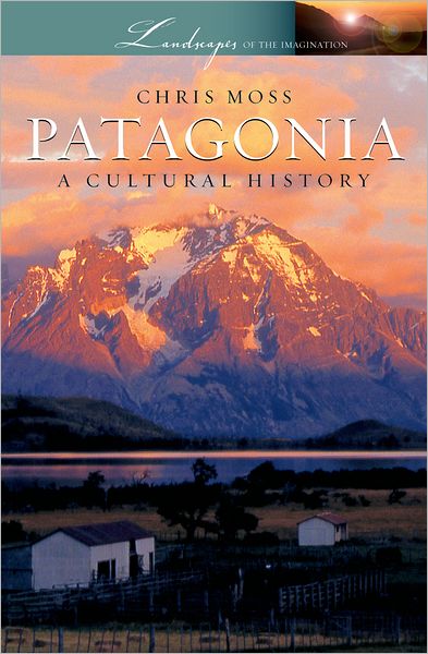 Cover for Chris Moss · Patagonia: a Cultural History (Landscapes of the Imagination) (Hardcover Book) (2008)