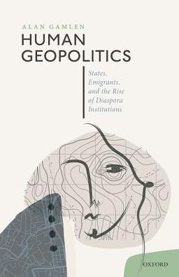 Cover for Gamlen, Alan (Associate Professor of Geography, Associate Professor of Geography, Monash University) · Human Geopolitics: States, Emigrants, and the Rise of Diaspora Institutions (Hardcover Book) (2019)